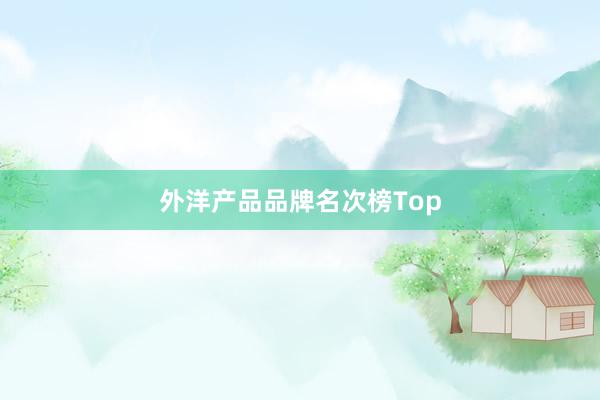 外洋产品品牌名次榜Top