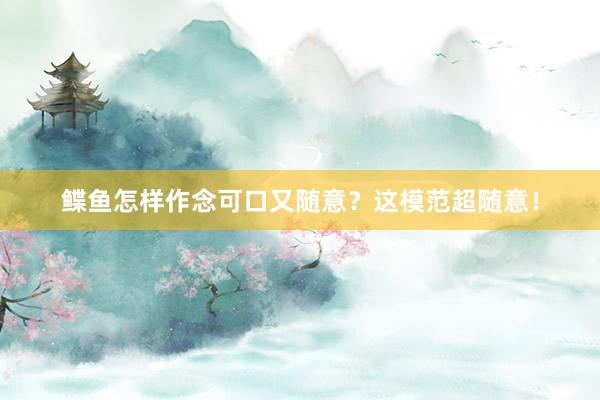 鲽鱼怎样作念可口又随意？这模范超随意！